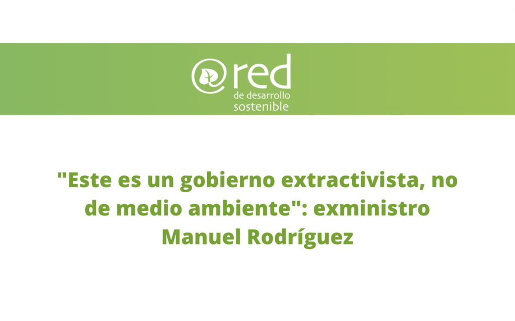 "Este es un gobierno extractivista, no de medio ambiente": exministro Manuel Rodríguez