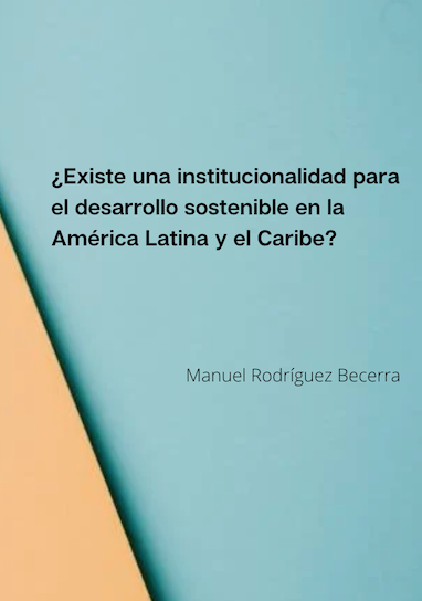 ¿Existe una institucionalidad para el desarrollo sostenible en la América Latina y el Caribe?