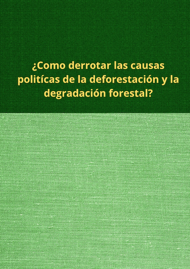 ¿Como derrotar las causas politícas de la deforestación y la degradación forestal?